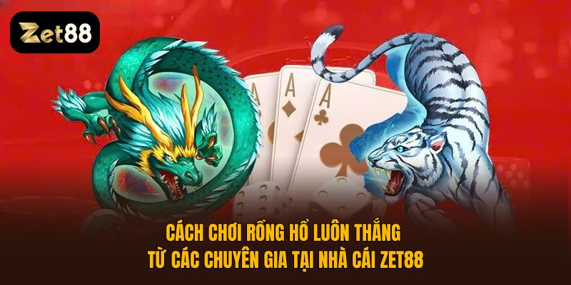 cách chơi Rồng Hổ